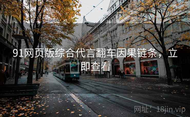 91网页版综合代言翻车因果链条，立即查看