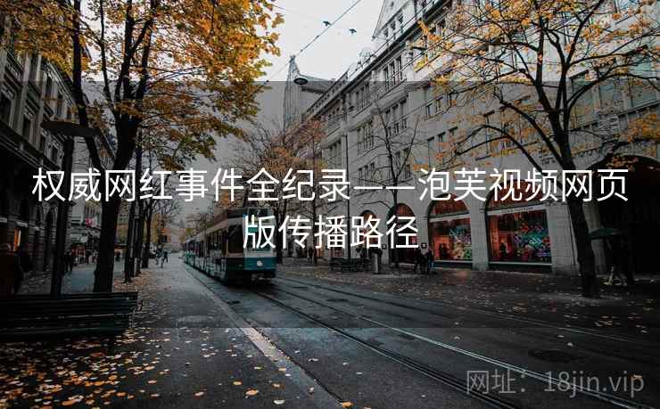 权威网红事件全纪录——泡芙视频网页版传播路径